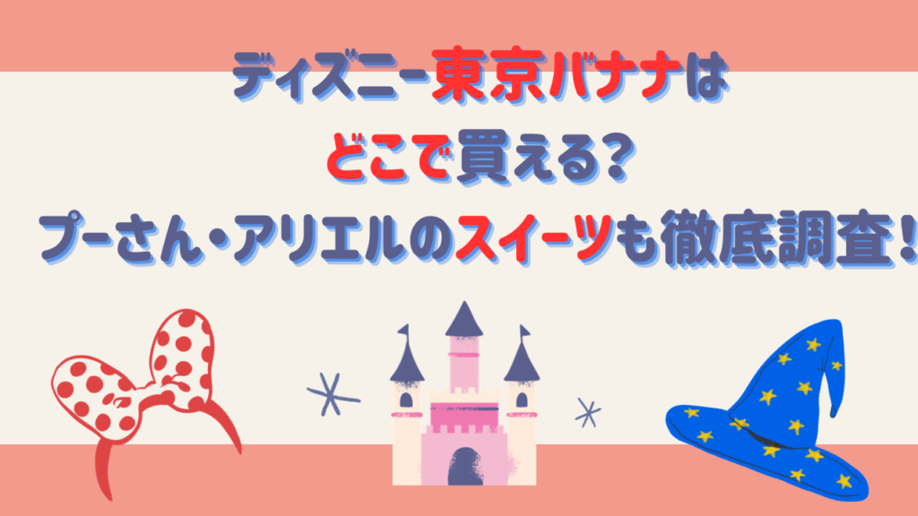 ディズニー東京バナナはどこで買える？プーさん・アリエルのスイーツも徹底調査！