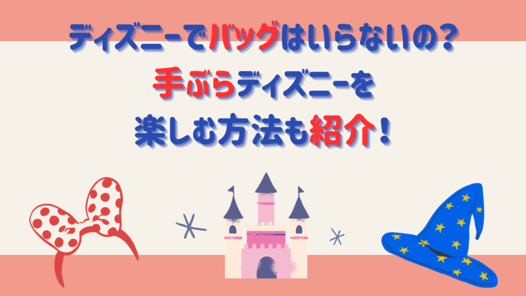 ディズニーでバッグはいらないの？手ぶらディズニーを楽しむ方法も紹介！