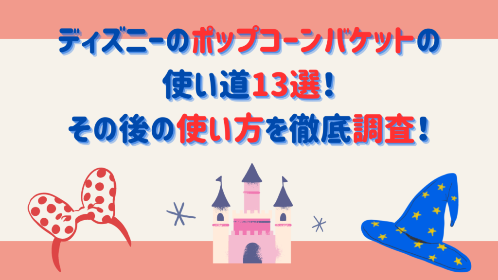 ディズニーのポップコーンバケットの使い道13選！その後の使い方を徹底調査！