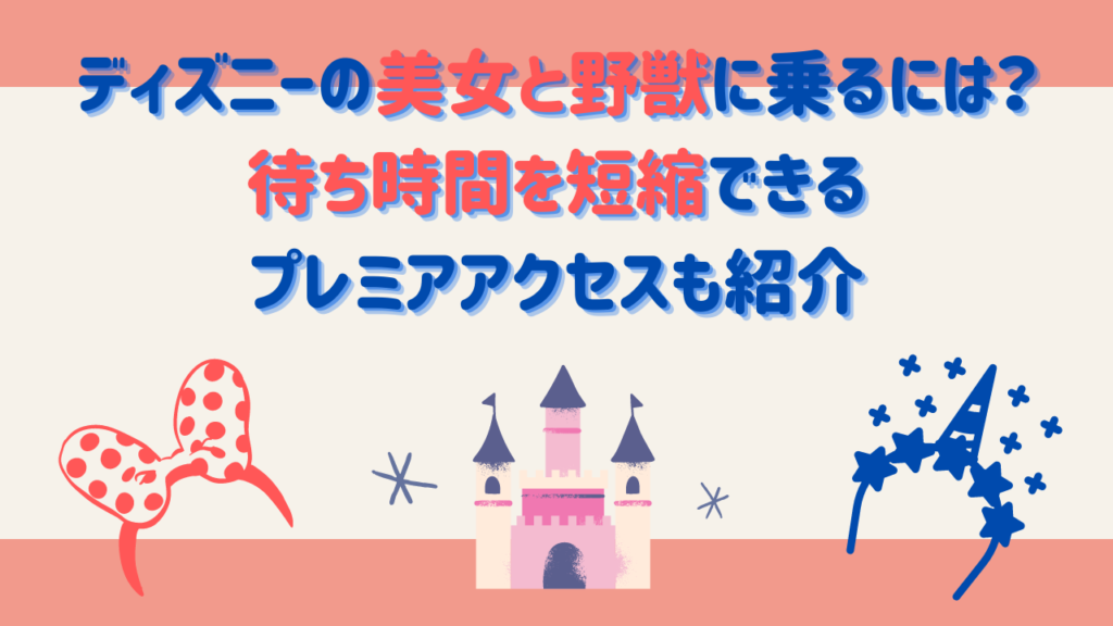 ディズニーの美女と野獣に乗るには？待ち時間を短縮できるプレミアアクセスも紹介