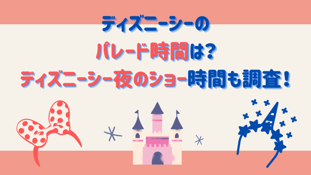 ディズニーシーのパレード時間は？ディズニーシー夜のショー時間も調査！